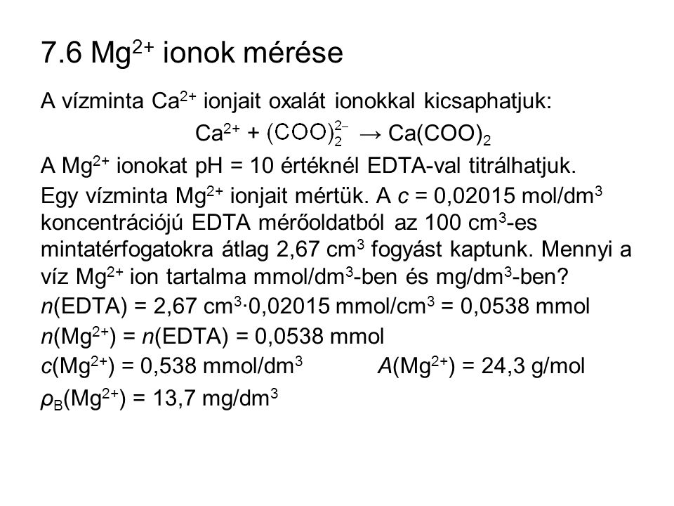 7.6 Mg2+ ionok mérése A vízminta Ca2+ ionjait oxalát ionokkal kicsaphatjuk: Ca2+ + → Ca(COO)2.