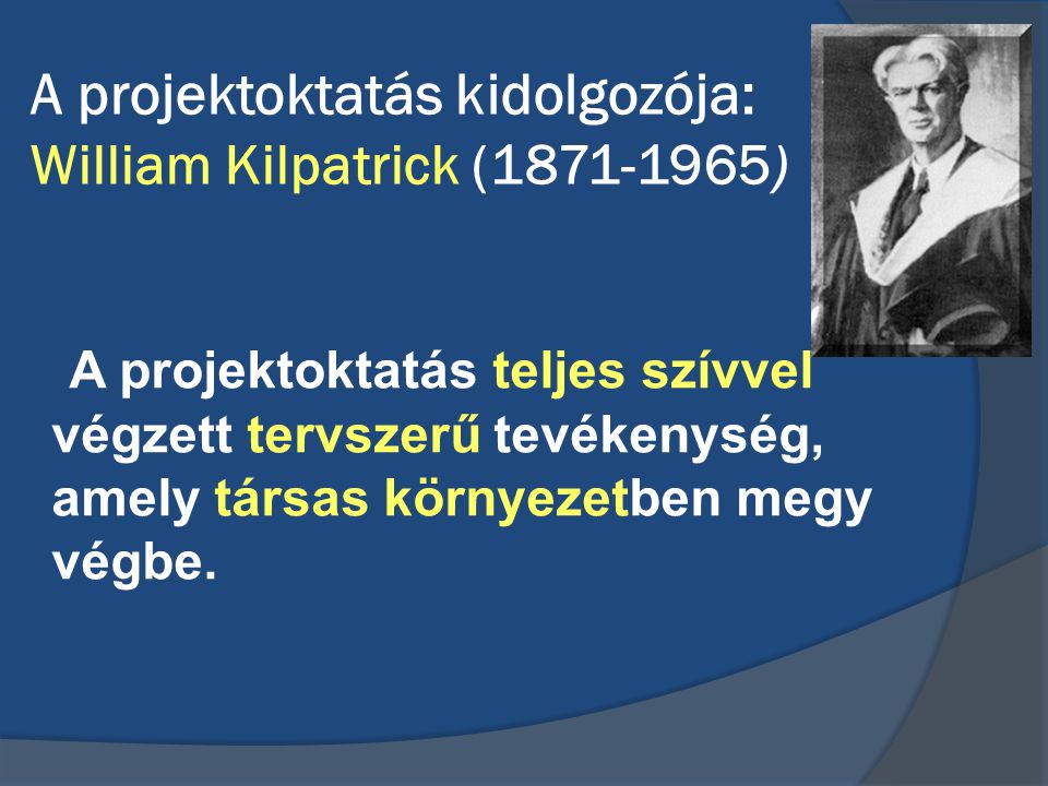 A projektoktatás kidolgozója: William Kilpatrick ( )