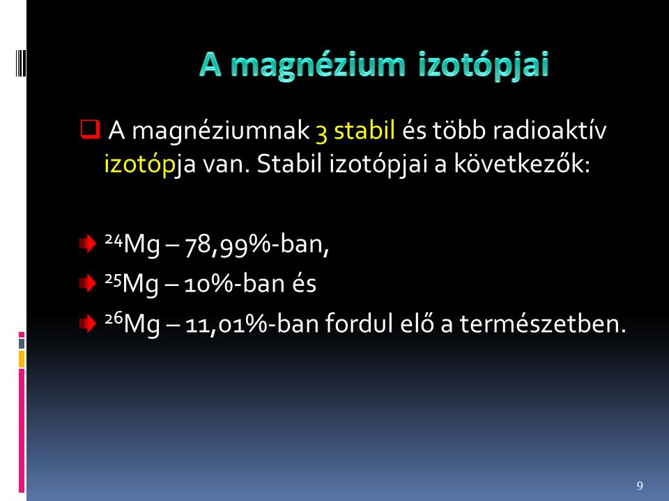 A magnézium izotópjai A magnéziumnak 3 stabil és több radioaktív izotópja van. Stabil izotópjai a következők: