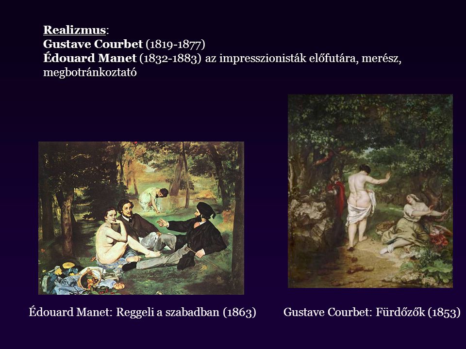 Realizmus: Gustave Courbet ( ) Édouard Manet ( ) az impresszionisták előfutára, merész, megbotránkoztató.