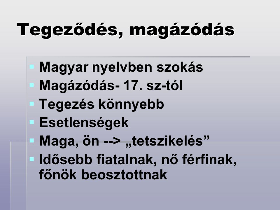 Tegeződés, magázódás Magyar nyelvben szokás Magázódás- 17. sz-tól