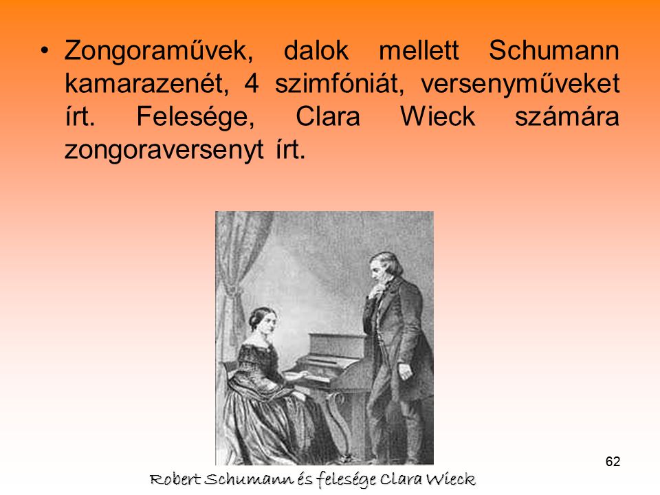 Zongoraművek, dalok mellett Schumann kamarazenét, 4 szimfóniát, versenyműveket írt. Felesége, Clara Wieck számára zongoraversenyt írt.