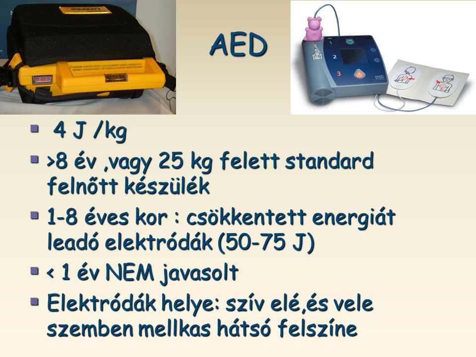 AED 4 J /kg >8 év ,vagy 25 kg felett standard felnőtt készülék