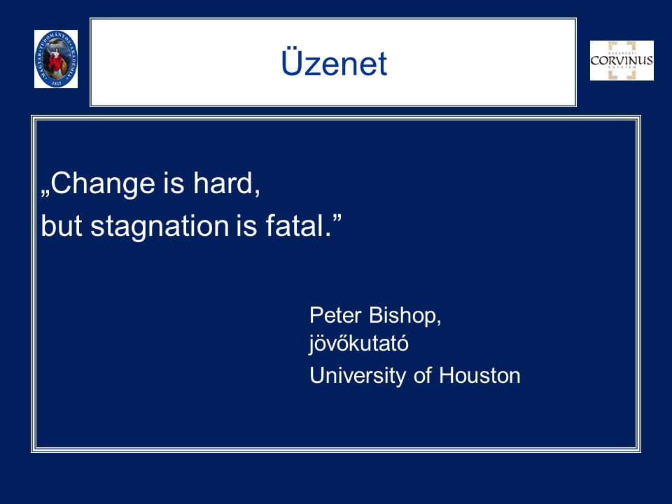 Üzenet „Change is hard, but stagnation is fatal.