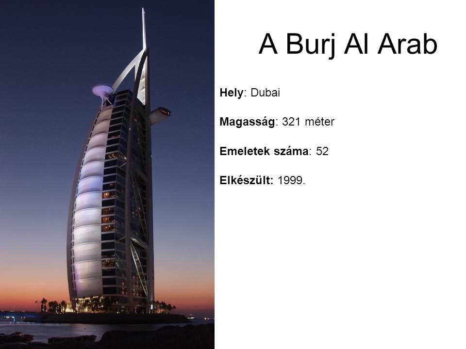 A Burj Al Arab Hely: Dubai Magasság: 321 méter Emeletek száma: 52
