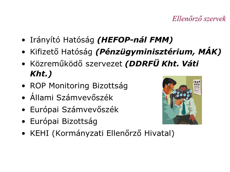 Ellenőrző szervek Irányító Hatóság (HEFOP-nál FMM) Kifizető Hatóság (Pénzügyminisztérium, MÁK) Közreműködő szervezet (DDRFÜ Kht. Váti Kht.)