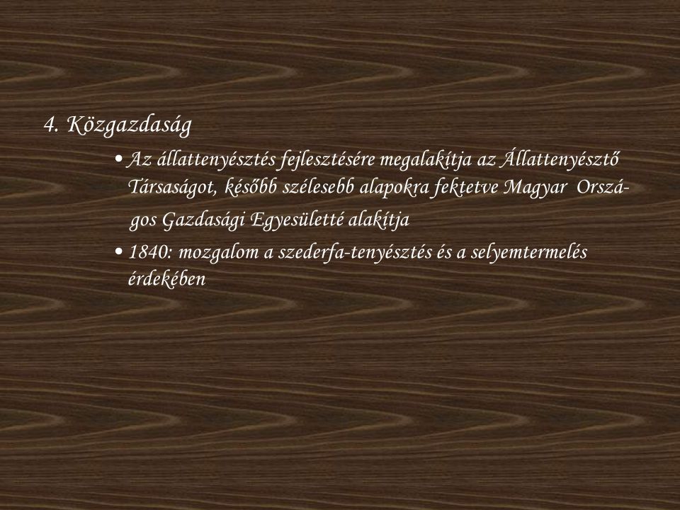 4. Közgazdaság Az állattenyésztés fejlesztésére megalakítja az Állattenyésztő Társaságot, később szélesebb alapokra fektetve Magyar Orszá-
