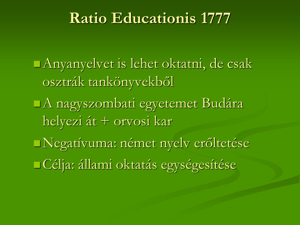 Ratio Educationis 1777 Anyanyelvet is lehet oktatni, de csak osztrák tankönyvekből. A nagyszombati egyetemet Budára helyezi át + orvosi kar.