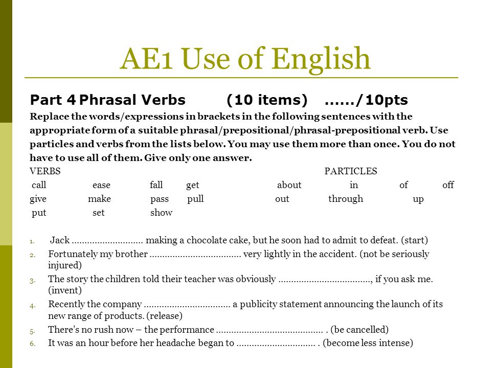 AE1 Use of English Part 4 Phrasal Verbs (10 items) /10pts