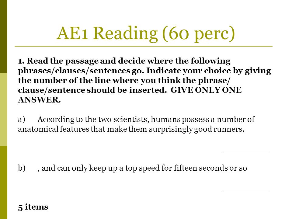 AE1 Reading (60 perc) 1. Read the passage and decide where the following. phrases/clauses/sentences go. Indicate your choice by giving.