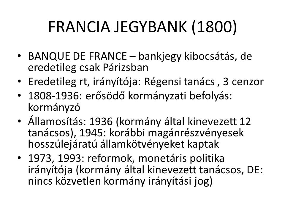 FRANCIA JEGYBANK (1800) BANQUE DE FRANCE – bankjegy kibocsátás, de eredetileg csak Párizsban. Eredetileg rt, irányítója: Régensi tanács , 3 cenzor.