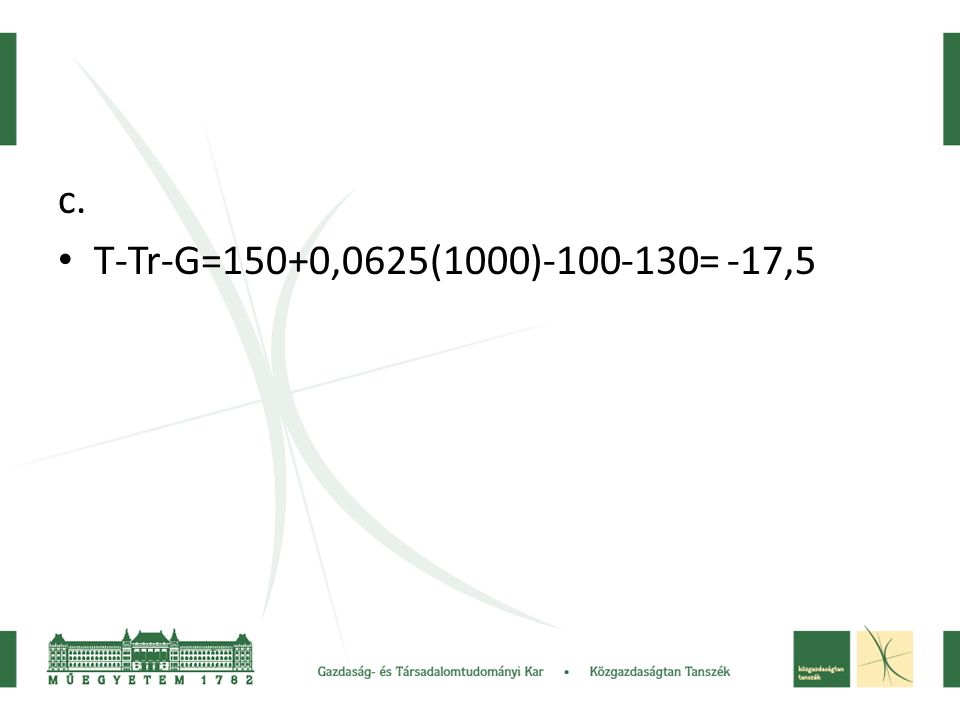 c. T-Tr-G=150+0,0625(1000) = -17,5