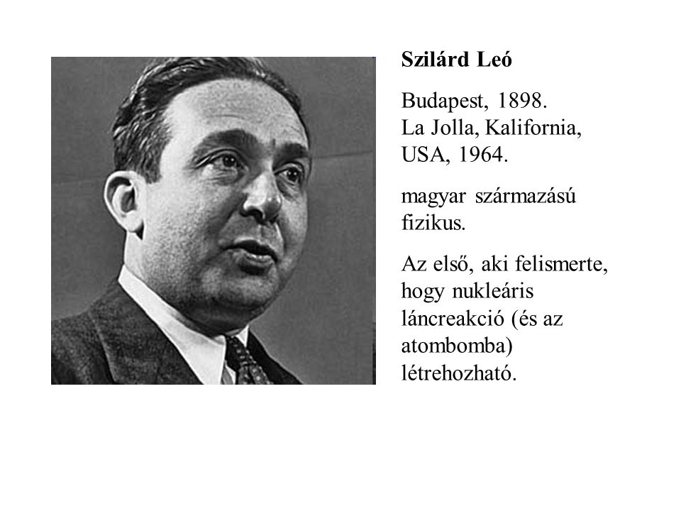 Szilárd Leó Budapest, La Jolla, Kalifornia, USA, magyar származású fizikus.