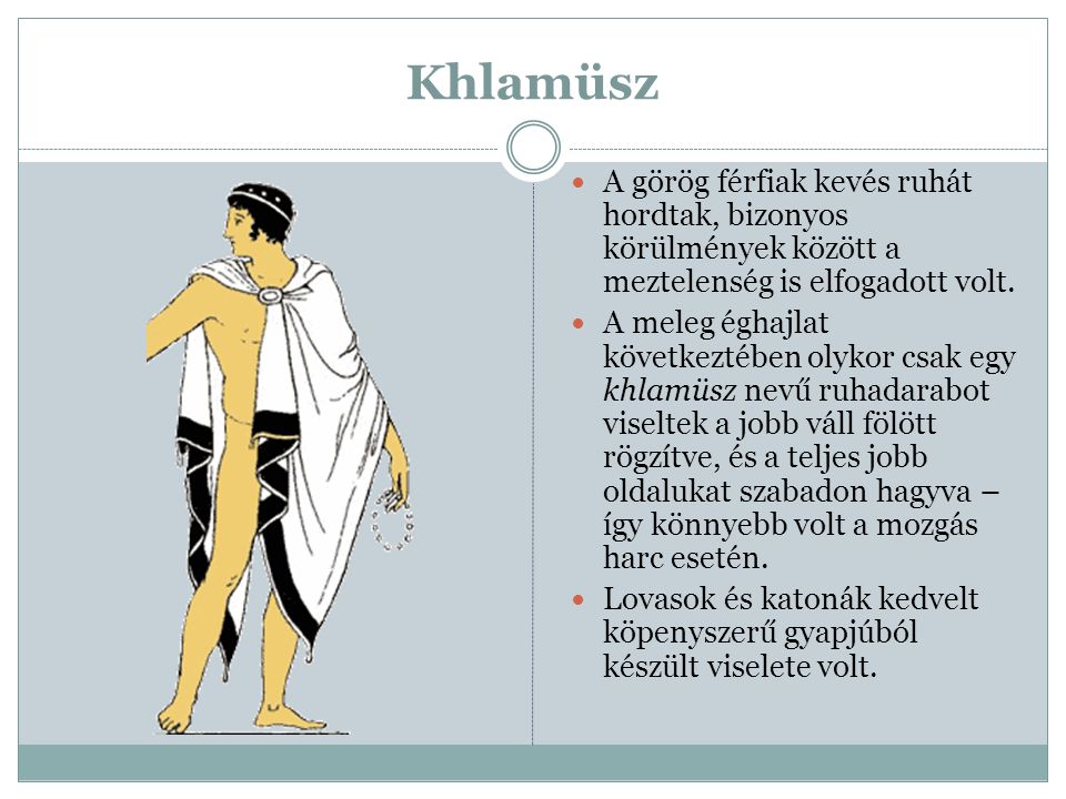 Khlamüsz A görög férfiak kevés ruhát hordtak, bizonyos körülmények között a meztelenség is elfogadott volt.
