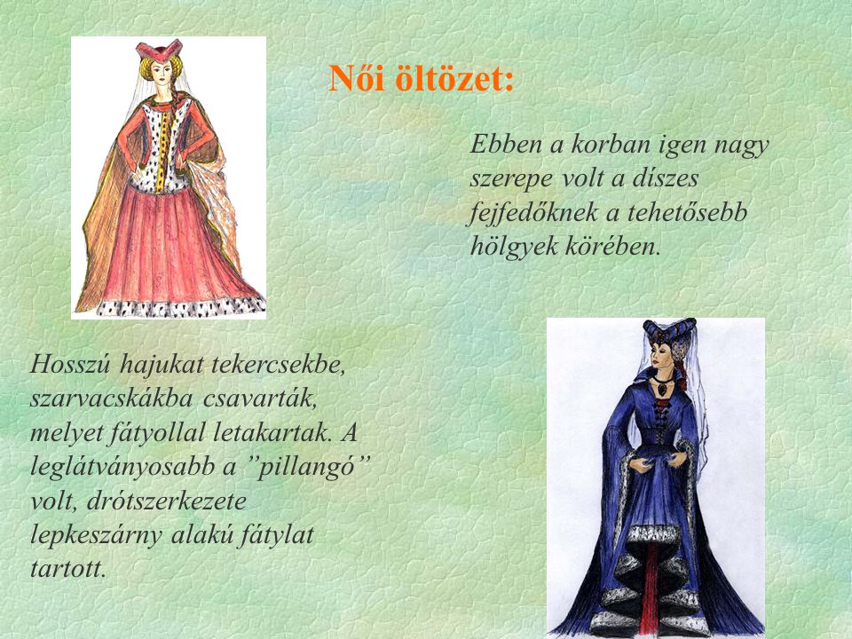 Női öltözet: Ebben a korban igen nagy szerepe volt a díszes fejfedőknek a tehetősebb hölgyek körében.
