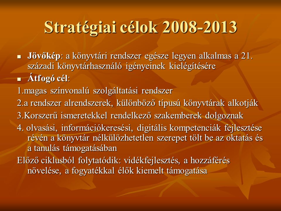 Stratégiai célok Jövőkép: a könyvtári rendszer egésze legyen alkalmas a 21. századi könyvtárhasználó igényeinek kielégítésére.