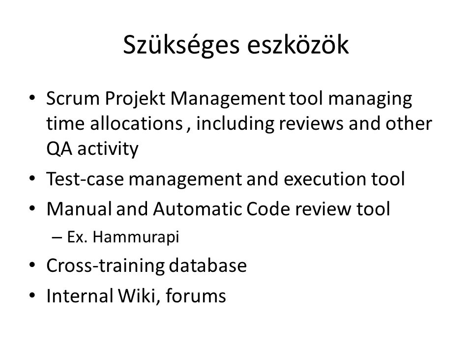Szükséges eszközök Scrum Projekt Management tool managing time allocations , including reviews and other QA activity.