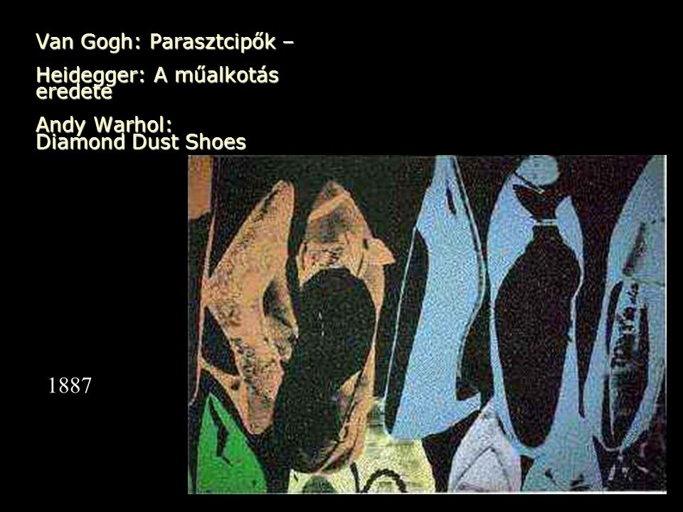 Van Gogh: Parasztcipők – Heidegger: A műalkotás eredete Andy Warhol: Diamond Dust Shoes