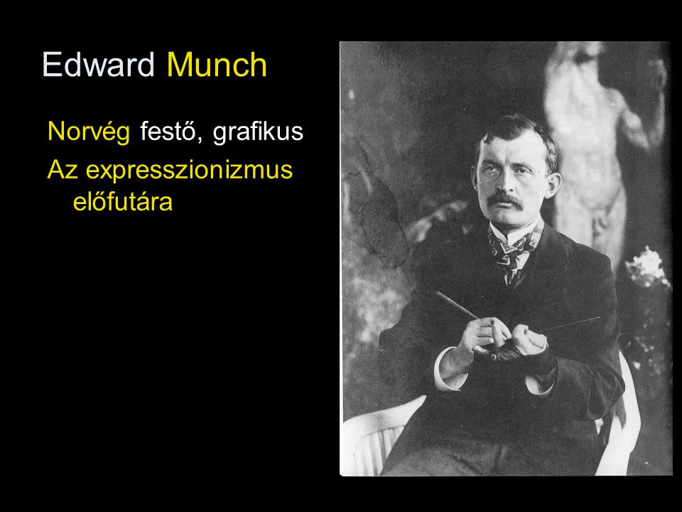 Edward Munch Norvég festő, grafikus Az expresszionizmus előfutára