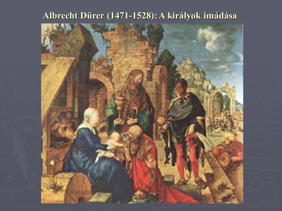 Albrecht Dürer ( ): A királyok imádása