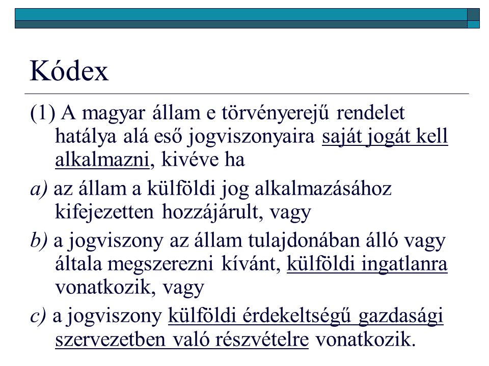 Kódex (1) A magyar állam e törvényerejű rendelet hatálya alá eső jogviszonyaira saját jogát kell alkalmazni, kivéve ha.