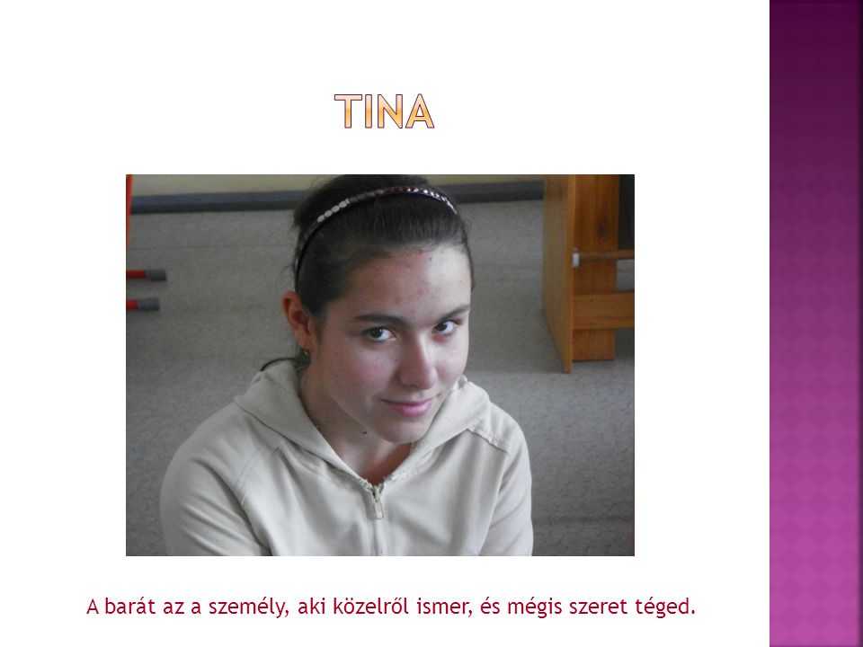 tina A barát az a személy, aki közelről ismer, és mégis szeret téged.