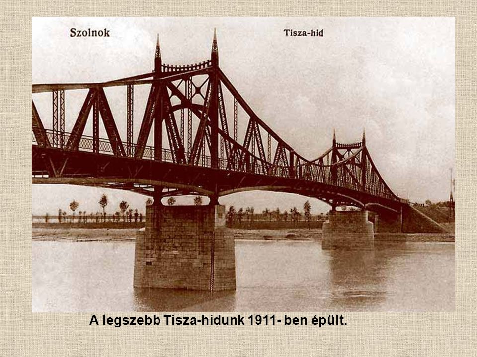 A legszebb Tisza-hidunk ben épült.