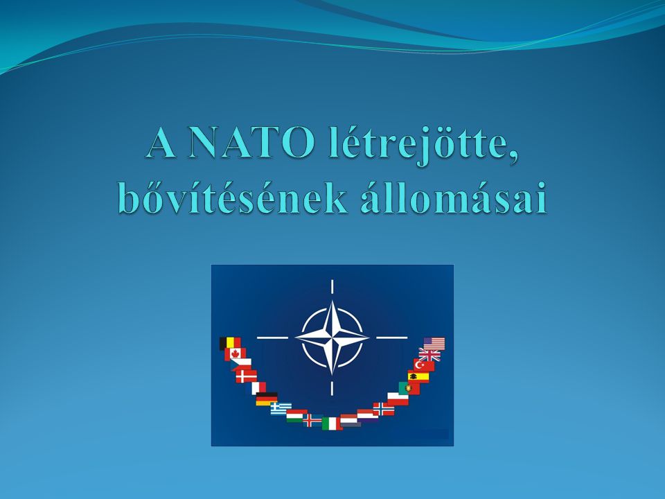 A NATO létrejötte, bővítésének állomásai