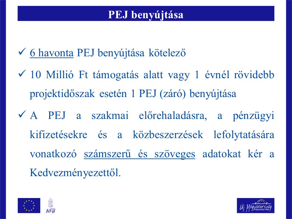 PEJ benyújtása 6 havonta PEJ benyújtása kötelező. 10 Millió Ft támogatás alatt vagy 1 évnél rövidebb projektidőszak esetén 1 PEJ (záró) benyújtása.