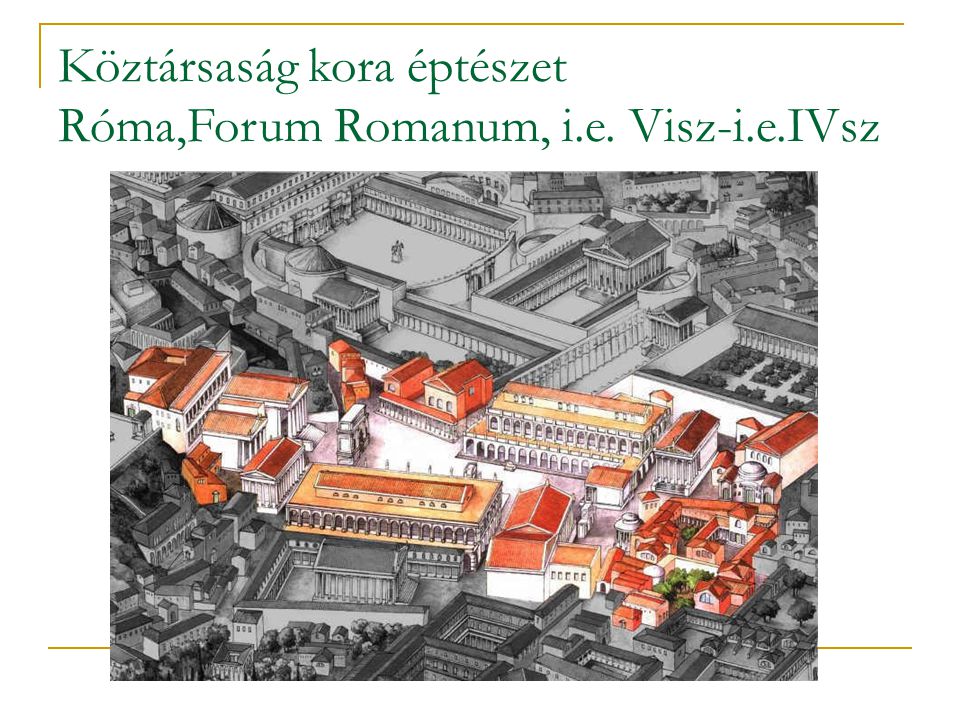 Köztársaság kora éptészet Róma,Forum Romanum, i.e. Visz-i.e.IVsz