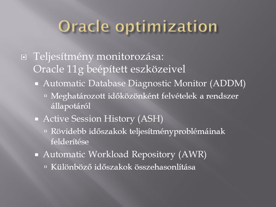 Oracle optimization Teljesítmény monitorozása: Oracle 11g beépített eszközeivel. Automatic Database Diagnostic Monitor (ADDM)