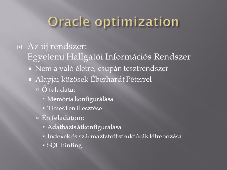 Oracle optimization Az új rendszer: Egyetemi Hallgatói Információs Rendszer. Nem a való életre, csupán tesztrendszer.