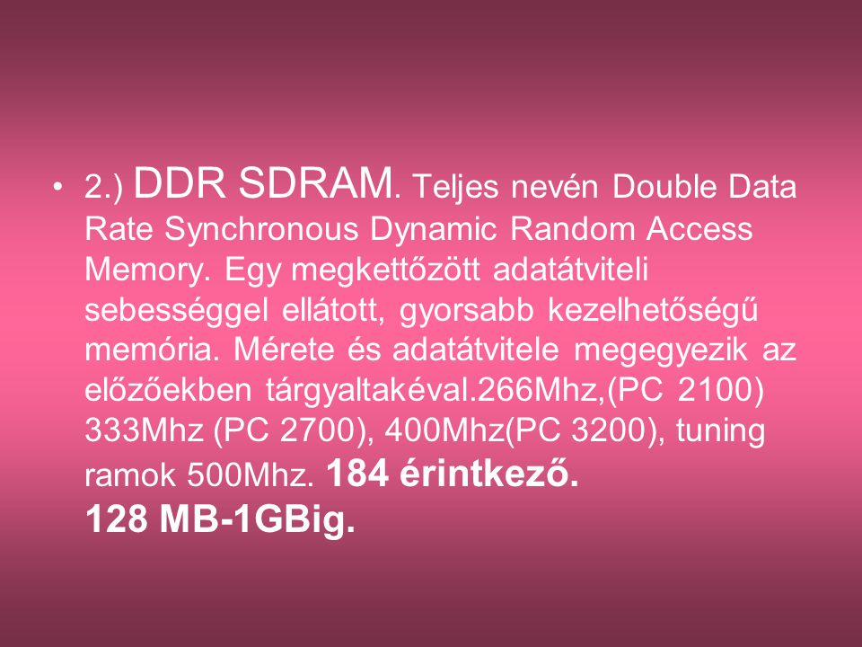 2.) DDR SDRAM. Teljes nevén Double Data Rate Synchronous Dynamic Random Access Memory.