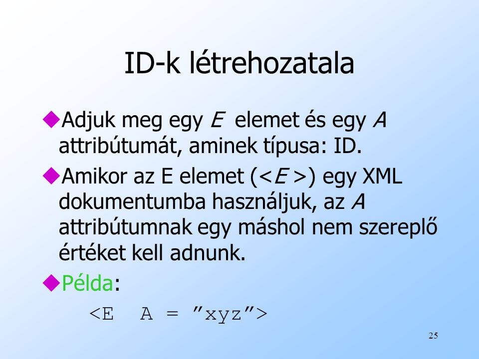 ID-k létrehozatala Adjuk meg egy E elemet és egy A attribútumát, aminek típusa: ID.