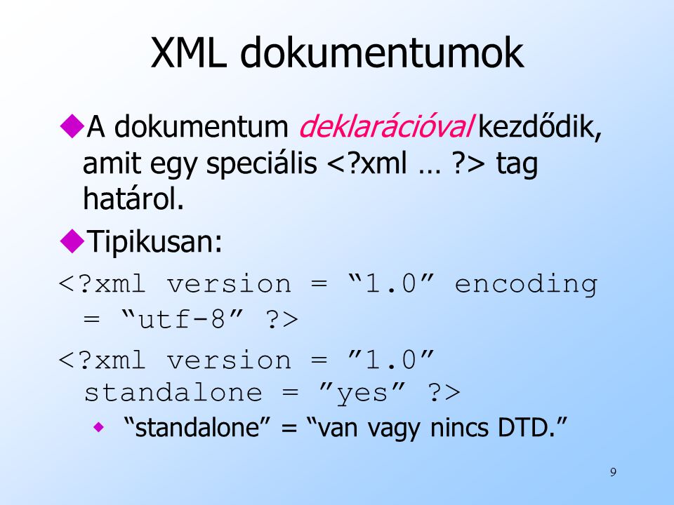 XML dokumentumok A dokumentum deklarációval kezdődik, amit egy speciális < xml … > tag határol. Tipikusan: