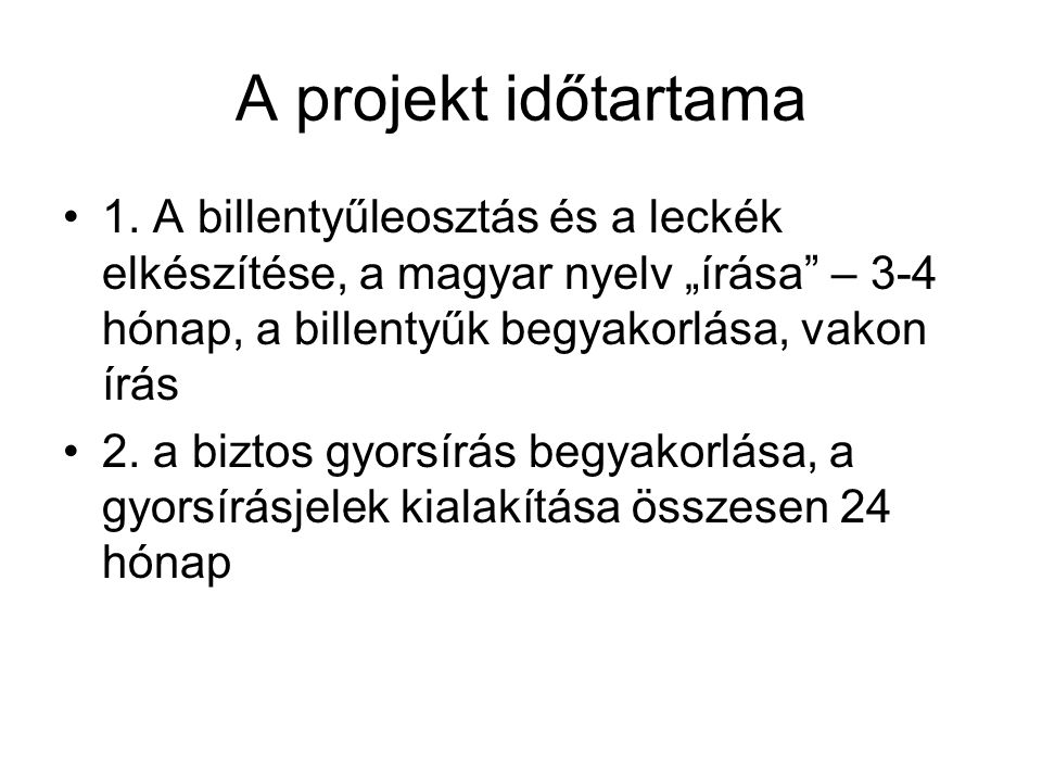 A projekt időtartama 1. A billentyűleosztás és a leckék elkészítése, a magyar nyelv „írása – 3-4 hónap, a billentyűk begyakorlása, vakon írás.