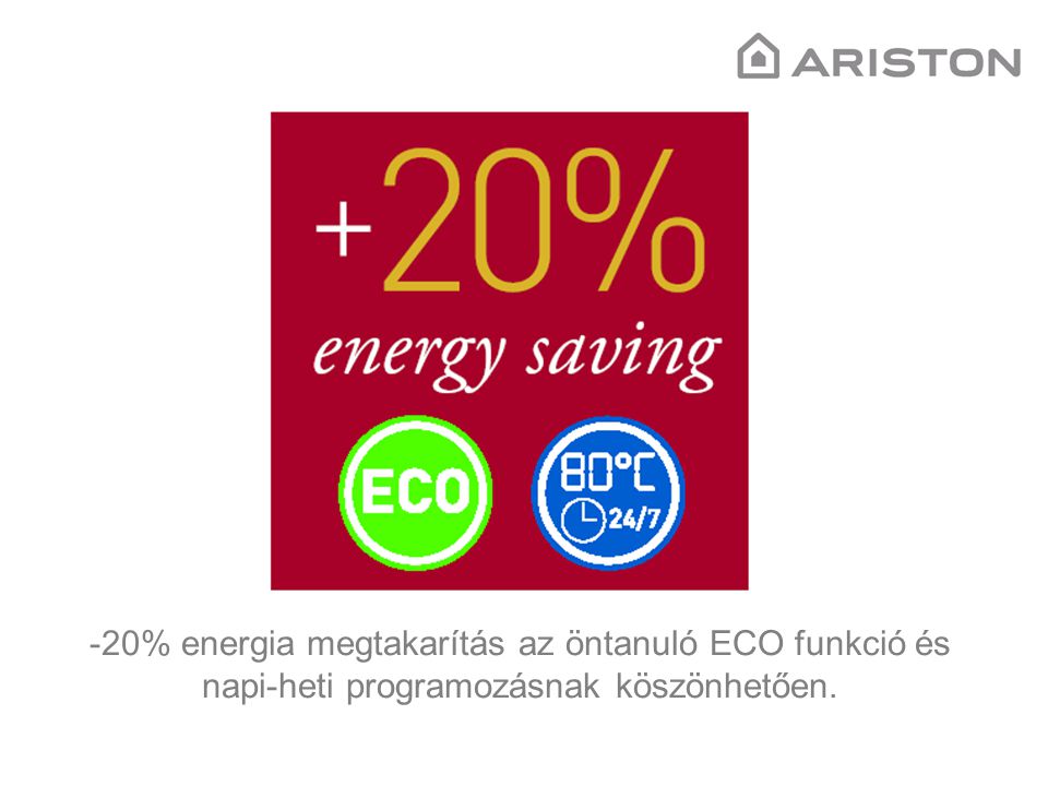 -20% energia megtakarítás az öntanuló ECO funkció és napi-heti programozásnak köszönhetően.