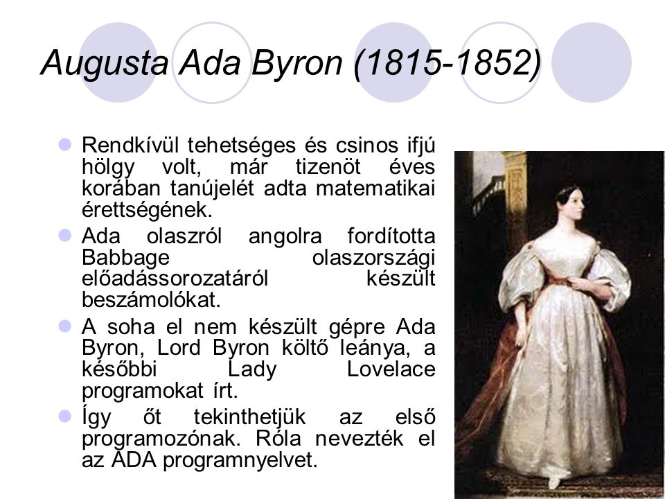 Augusta Ada Byron ( ) Rendkívül tehetséges és csinos ifjú hölgy volt, már tizenöt éves korában tanújelét adta matematikai érettségének.