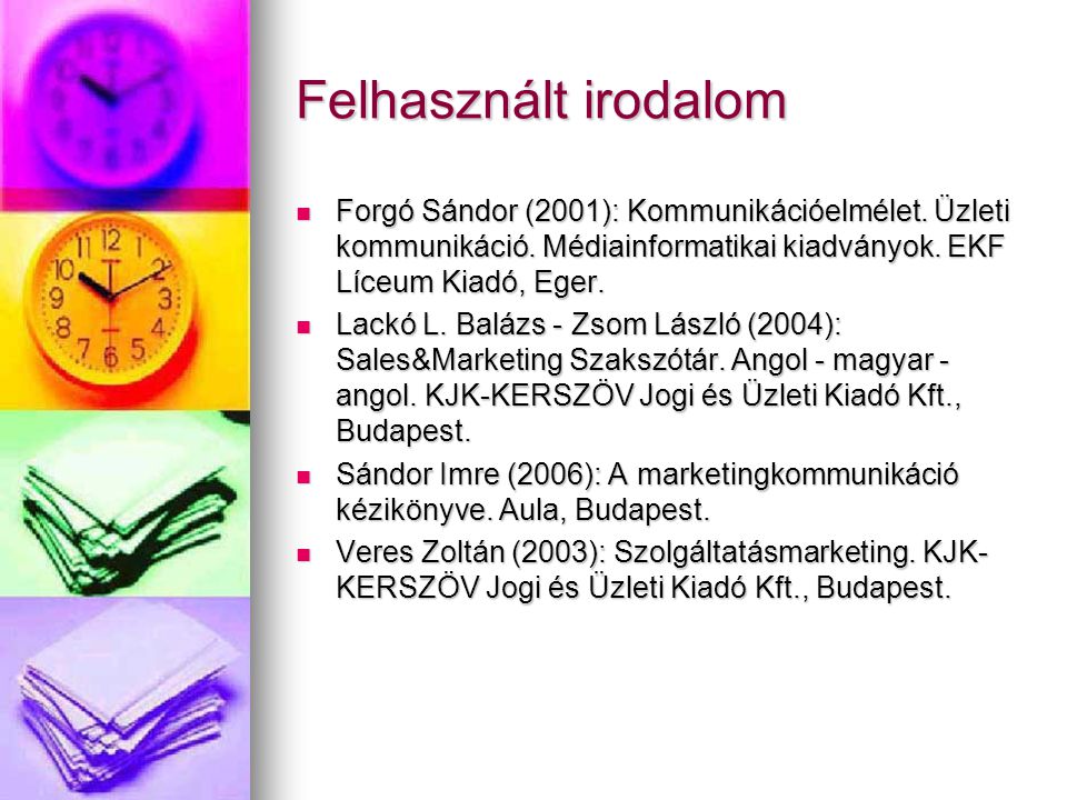Felhasznált irodalom Forgó Sándor (2001): Kommunikációelmélet. Üzleti kommunikáció. Médiainformatikai kiadványok. EKF Líceum Kiadó, Eger.