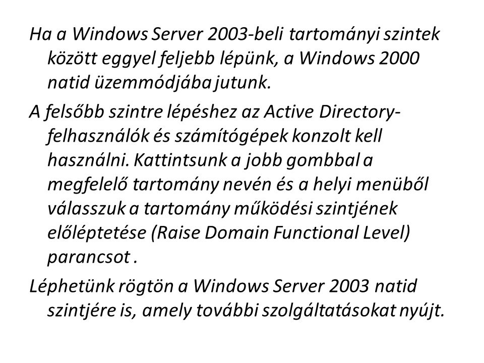 Ha a Windows Server 2003-beli tartományi szintek között eggyel feljebb lépünk, a Windows 2000 natid üzemmódjába jutunk.
