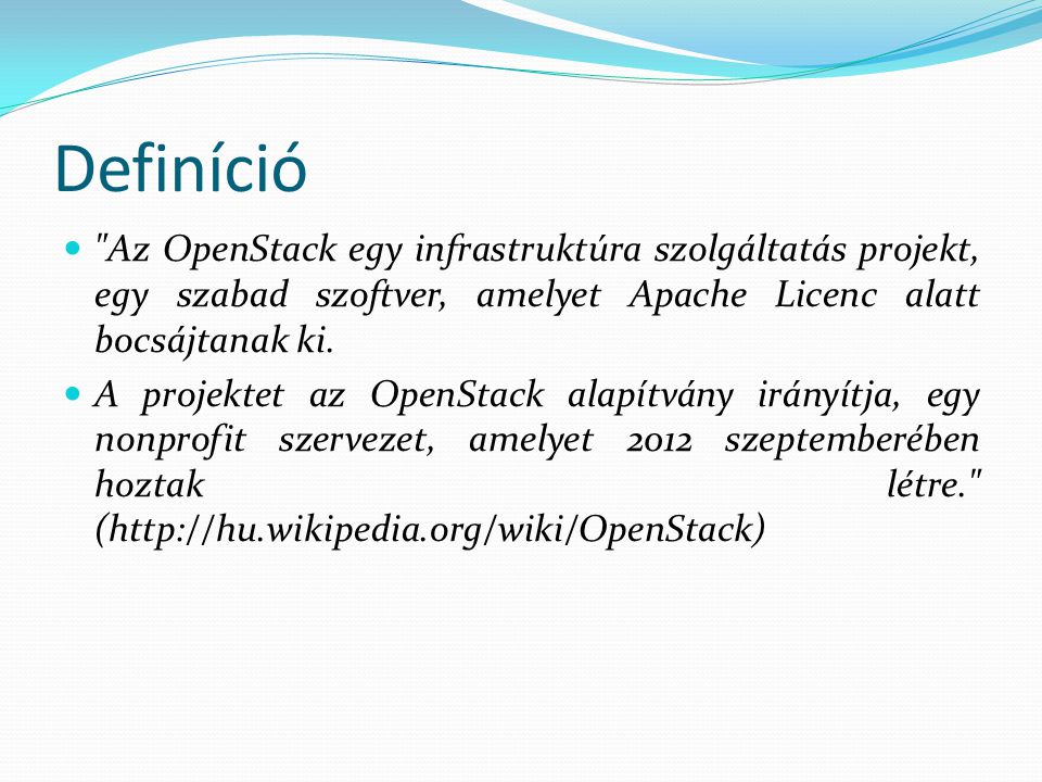 Definíció Az OpenStack egy infrastruktúra szolgáltatás projekt, egy szabad szoftver, amelyet Apache Licenc alatt bocsájtanak ki.