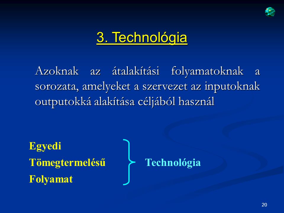 3. Technológia Azoknak az átalakítási folyamatoknak a sorozata, amelyeket a szervezet az inputoknak outputokká alakítása céljából használ.