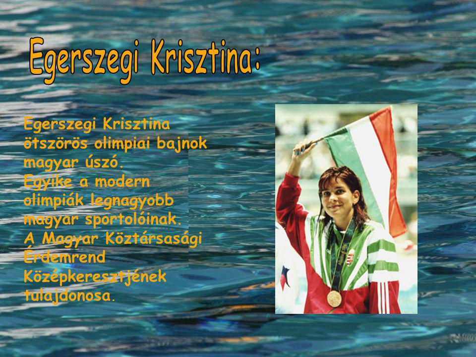 Egerszegi Krisztina: Egerszegi Krisztina ötszörös olimpiai bajnok magyar úszó. Egyike a modern olimpiák legnagyobb magyar sportolóinak.