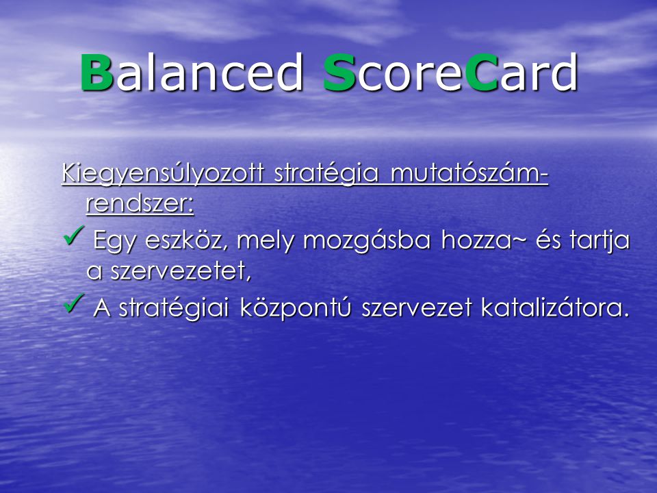Balanced ScoreCard Kiegyensúlyozott stratégia mutatószám-rendszer: