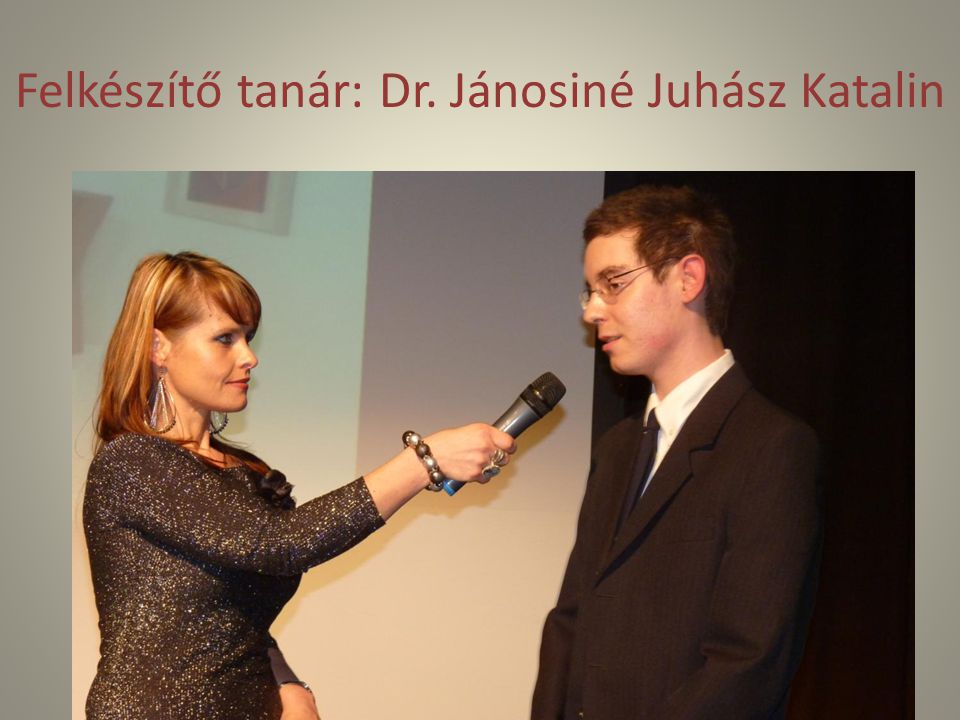 Felkészítő tanár: Dr. Jánosiné Juhász Katalin