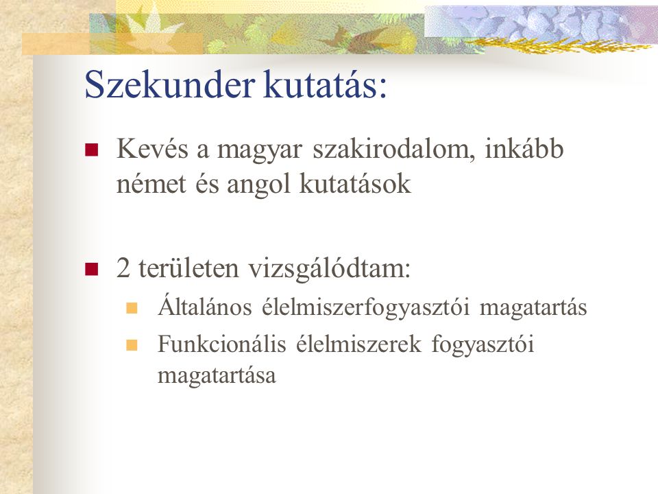 Szekunder kutatás: Kevés a magyar szakirodalom, inkább német és angol kutatások. 2 területen vizsgálódtam: