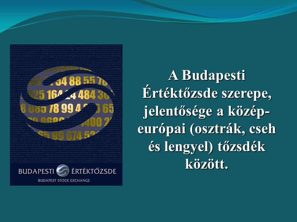 A Budapesti Értéktőzsde szerepe, jelentősége a közép-európai (osztrák, cseh és lengyel) tőzsdék között.