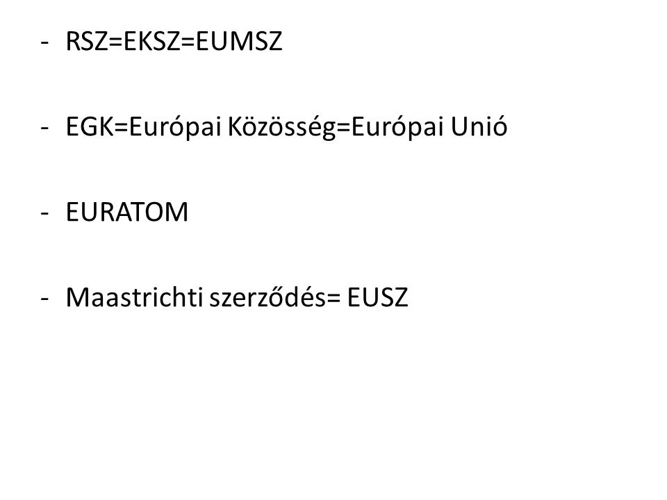 RSZ=EKSZ=EUMSZ EGK=Európai Közösség=Európai Unió EURATOM Maastrichti szerződés= EUSZ