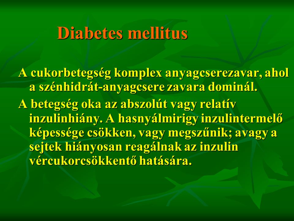 Diabetes mellitus A cukorbetegség komplex anyagcserezavar, ahol a szénhidrát-anyagcsere zavara dominál.