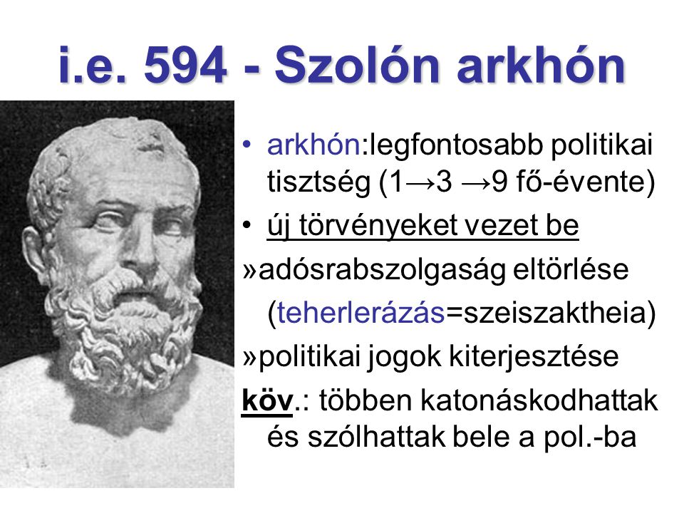 i.e Szolón arkhón arkhón:legfontosabb politikai tisztség (1→3 →9 fő-évente) új törvényeket vezet be.